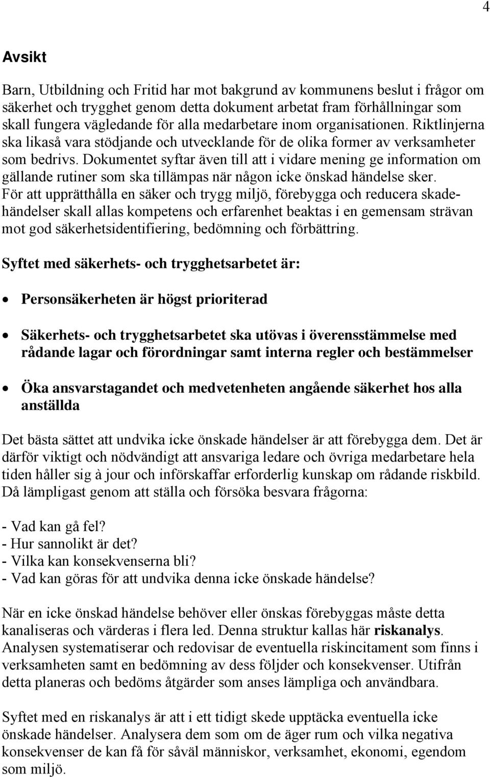 Dokumentet syftar även till att i vidare mening ge information om gällande rutiner som ska tillämpas när någon icke önskad händelse sker.