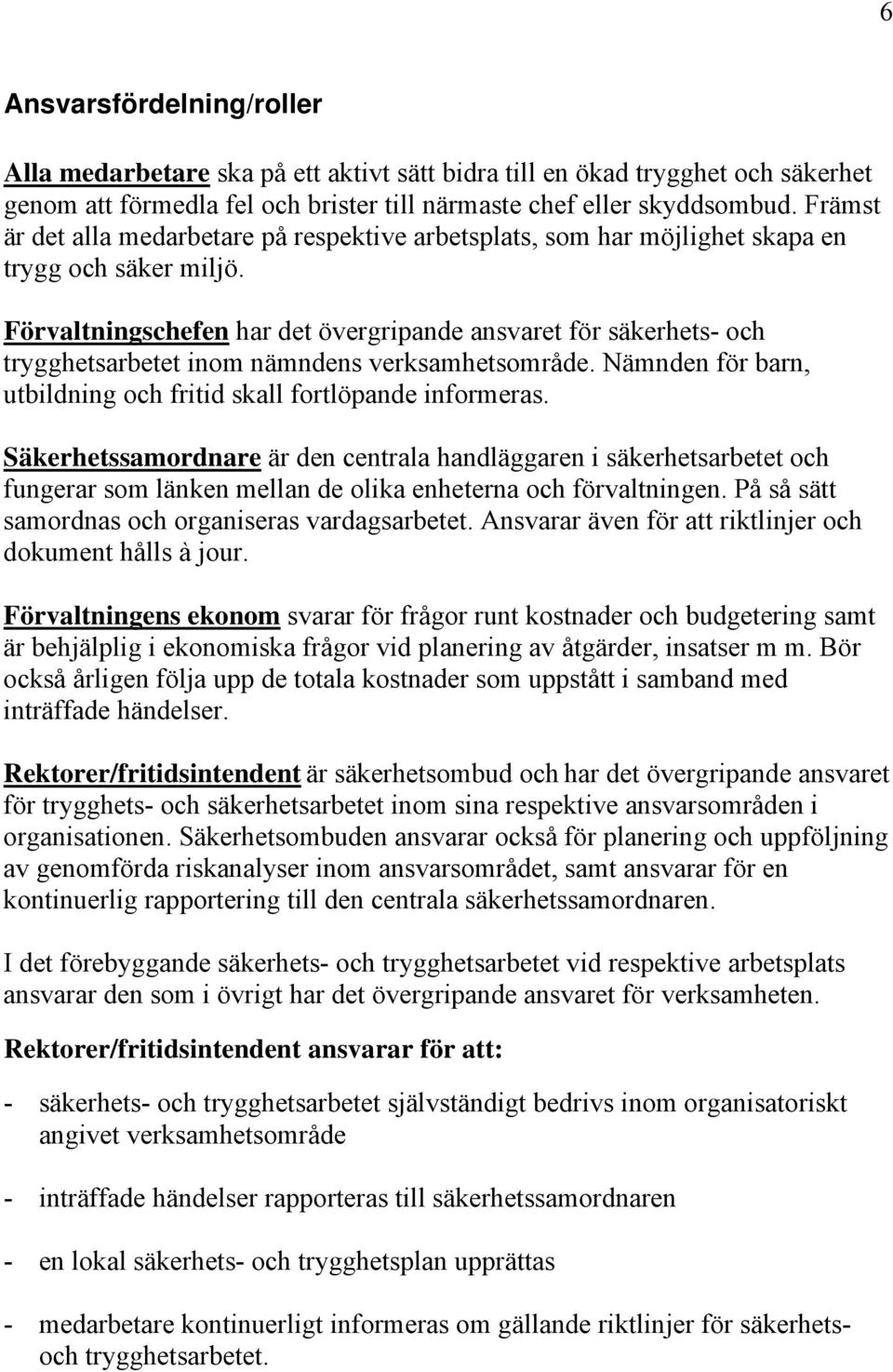 Förvaltningschefen har det övergripande ansvaret för säkerhets- och trygghetsarbetet inom nämndens verksamhetsområde. Nämnden för barn, utbildning och fritid skall fortlöpande informeras.