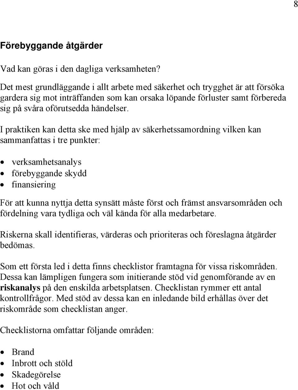 I praktiken kan detta ske med hjälp av säkerhetssamordning vilken kan sammanfattas i tre punkter: verksamhetsanalys förebyggande skydd finansiering För att kunna nyttja detta synsätt måste först och