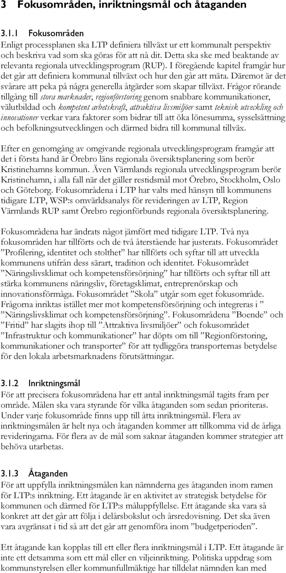 Däremot är det svårare att peka på några generella åtgärder som skapar tillväxt.