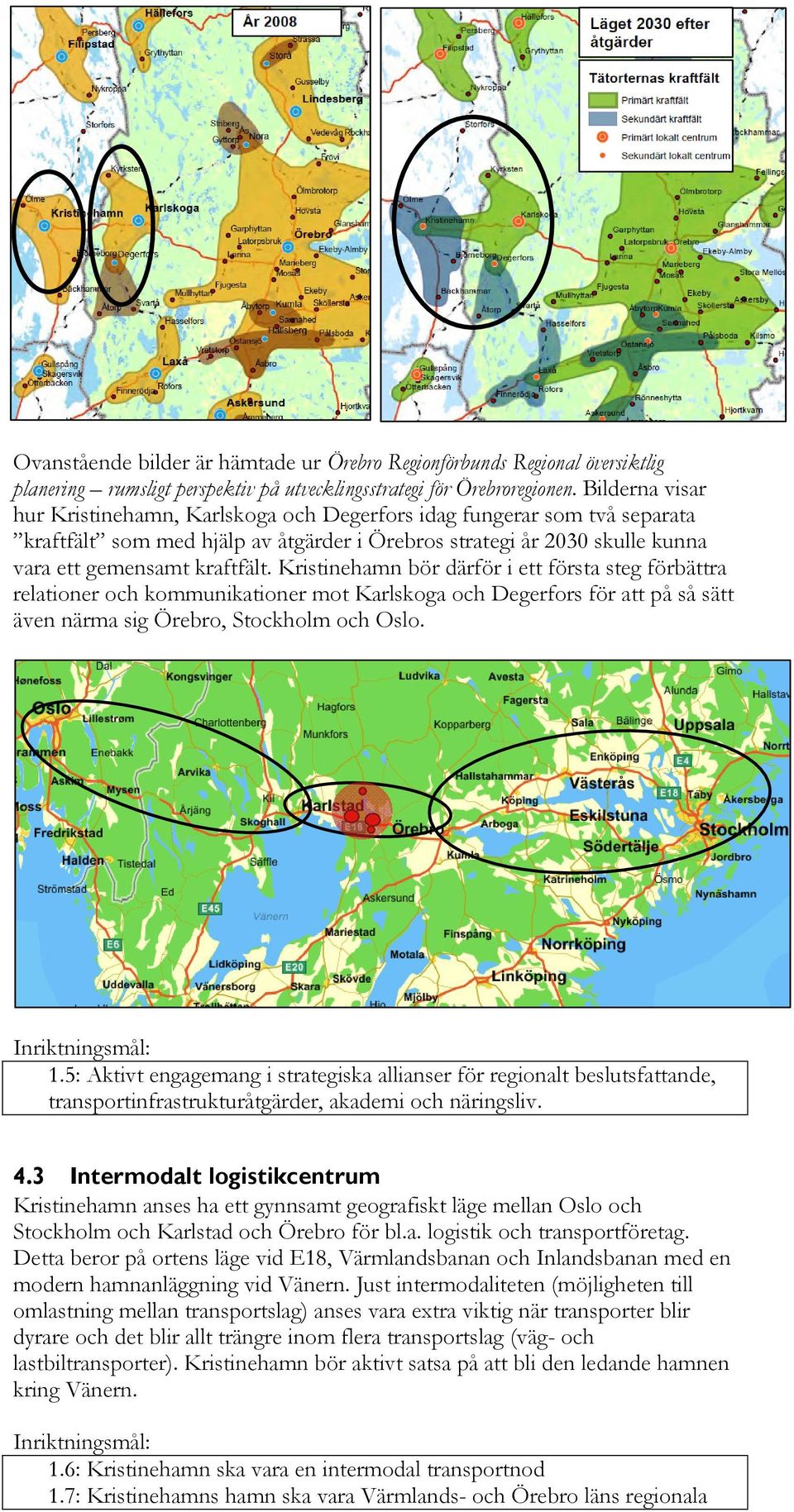 Kristinehamn bör därför i ett första steg förbättra relationer och kommunikationer mot Karlskoga och Degerfors för att på så sätt även närma sig Örebro, Stockholm och Oslo. 1.