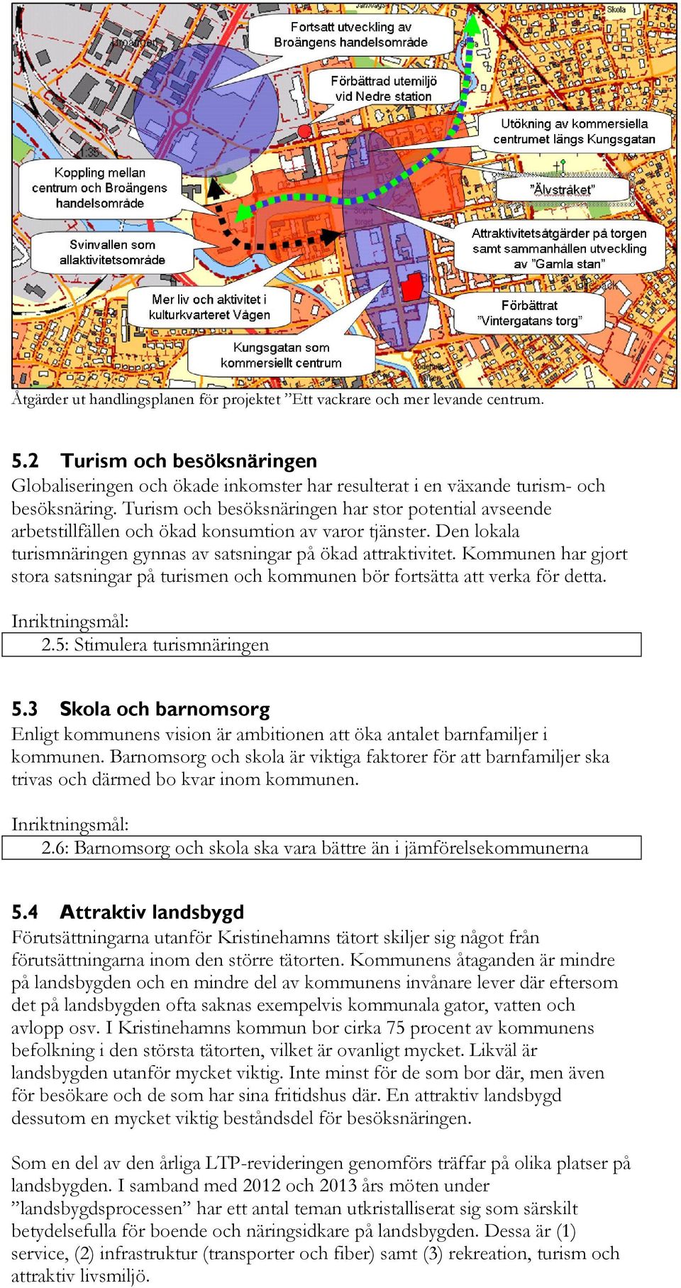 Kommunen har gjort stora satsningar på turismen och kommunen bör fortsätta att verka för detta. 2.5: Stimulera turismnäringen 5.