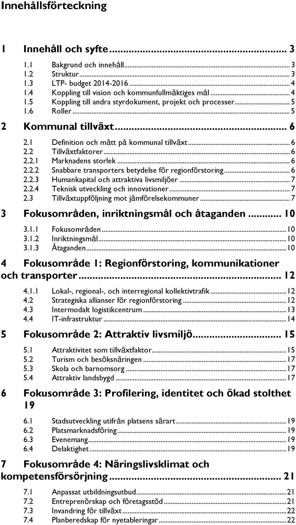 .. 6 2.2.3 Humankapital och attraktiva livsmiljöer... 7 2.2.4 Teknisk utveckling och innovationer... 7 2.3 Tillväxtuppföljning mot jämförelsekommuner... 7 3 Fokusområden, inriktningsmål och åtaganden.