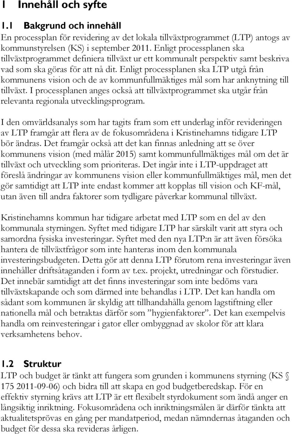 Enligt processplanen ska LTP utgå från kommunens vision och de av kommunfullmäktiges mål som har anknytning till tillväxt.