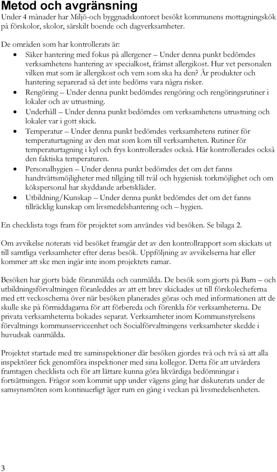 Hur vet personalen vilken mat som är allergikost och vem som ska ha den? Är produkter och hantering separerad så det inte bedöms vara några risker.