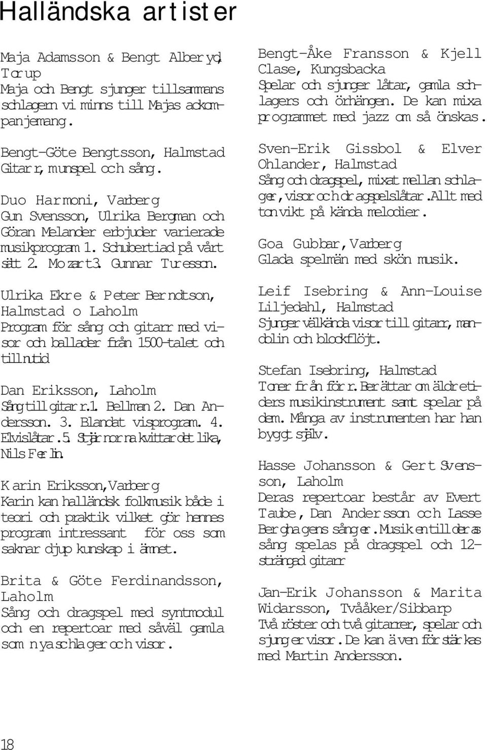 Ulrika Ekre & Peter Berndtson, Halmstad o Laholm Program för sång och gitarr med visor och ballader från 1500-talet och tillnutid Dan Eriksson, Laholm Sångtillgitarr.1. Bellman 2. Dan Andersson. 3.