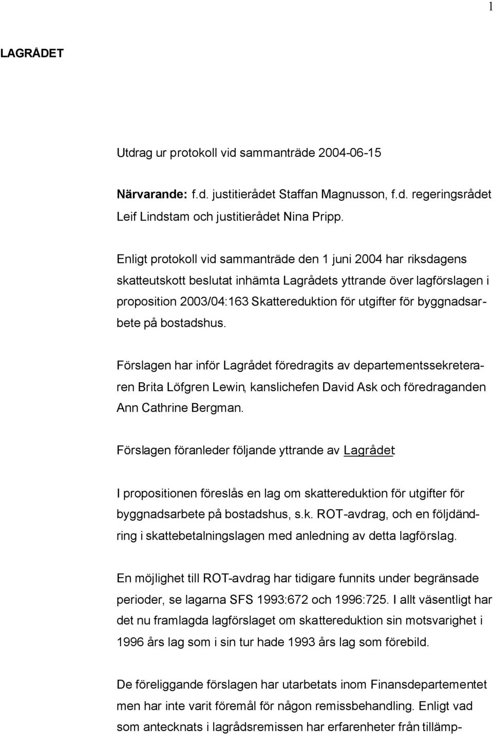 byggnadsarbete på bostadshus. Förslagen har inför Lagrådet föredragits av departementssekreteraren Brita Löfgren Lewin, kanslichefen David Ask och föredraganden Ann Cathrine Bergman.