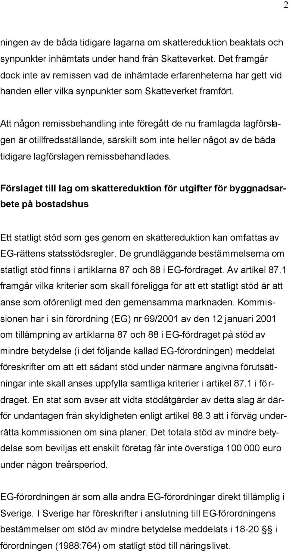 Att någon remissbehandling inte föregått de nu framlagda lagförslagen är otillfredsställande, särskilt som inte heller något av de båda tidigare lagförslagen remissbehandlades.