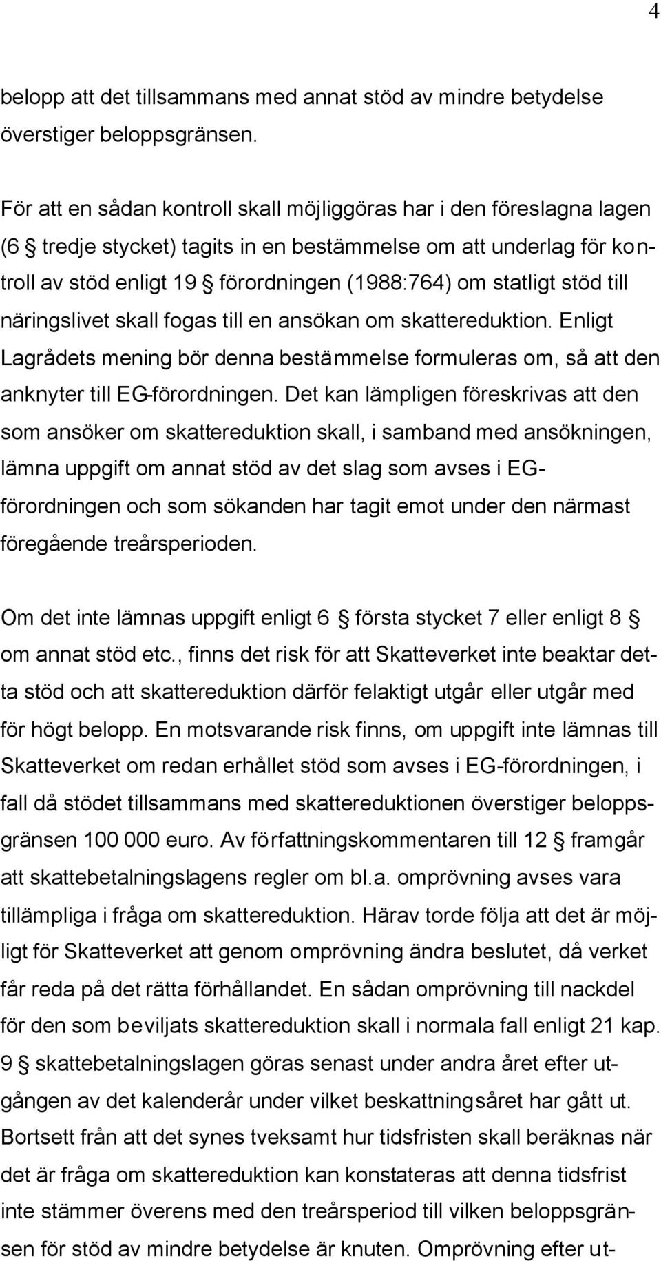 stöd till näringslivet skall fogas till en ansökan om skattereduktion. Enligt Lagrådets mening bör denna bestämmelse formuleras om, så att den anknyter till EG-förordningen.