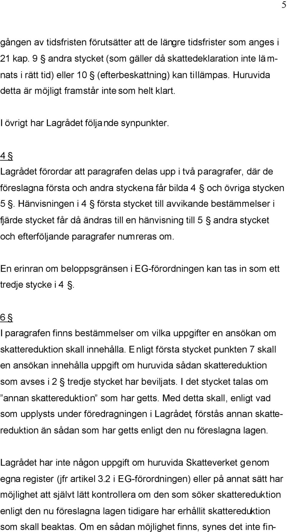 4 Lagrådet förordar att paragrafen delas upp i två paragrafer, där de föreslagna första och andra styckena får bilda 4 och övriga stycken 5.