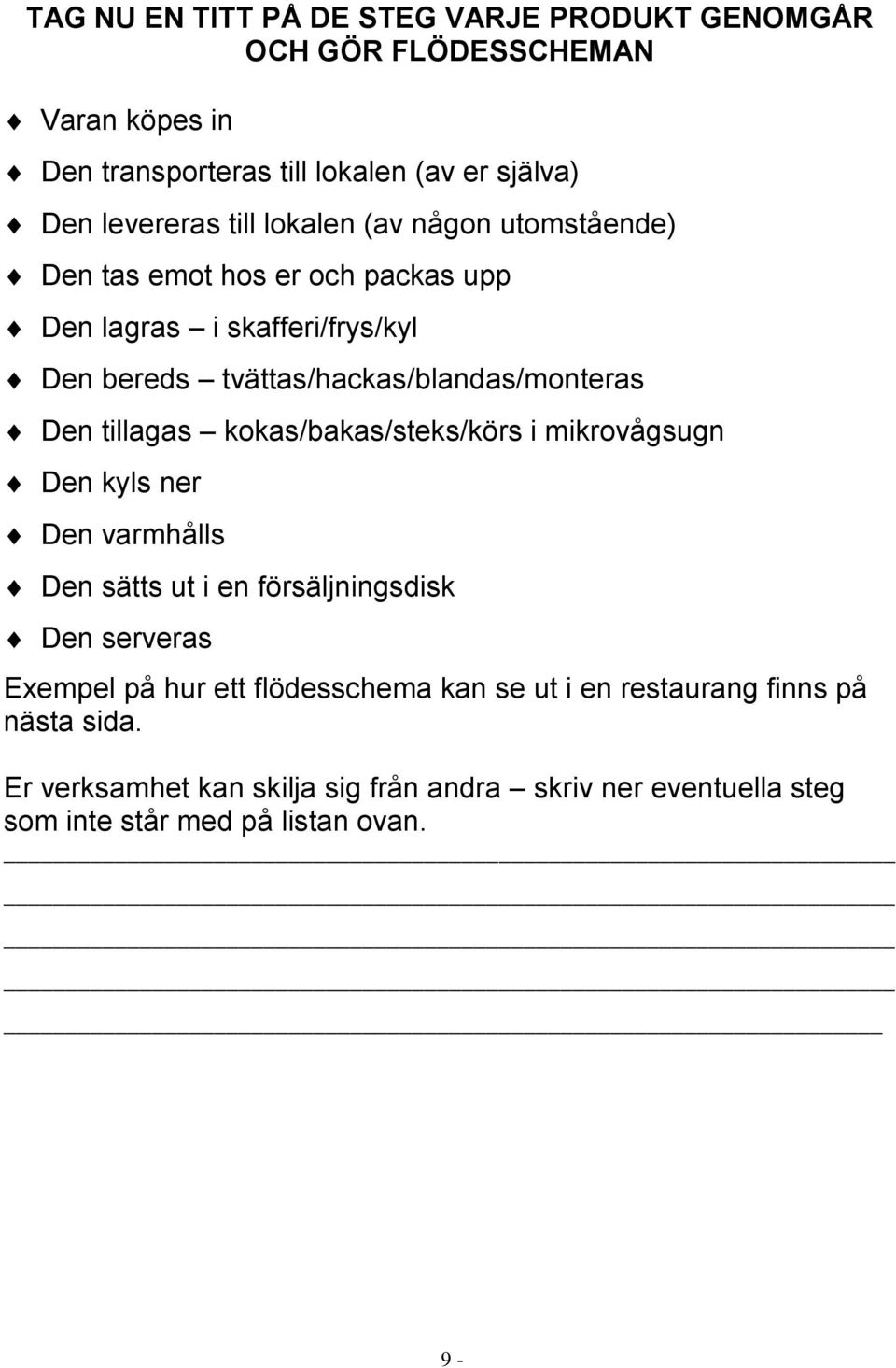 tillagas kokas/bakas/steks/körs i mikrovågsugn Den kyls ner Den varmhålls Den sätts ut i en försäljningsdisk Den serveras Exempel på hur ett