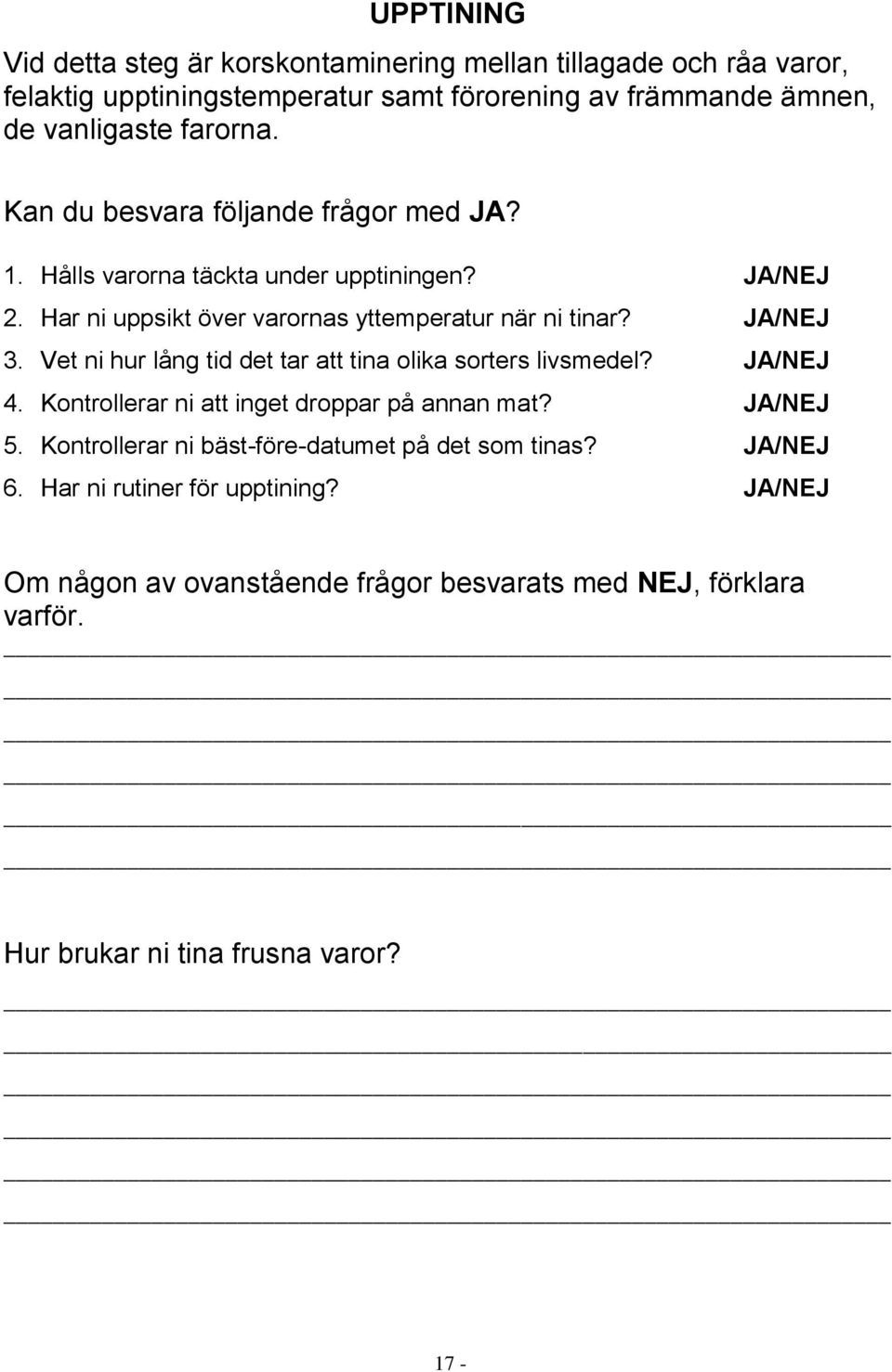 JA/NEJ 3. Vet ni hur lång tid det tar att tina olika sorters livsmedel? JA/NEJ 4. Kontrollerar ni att inget droppar på annan mat? JA/NEJ 5.