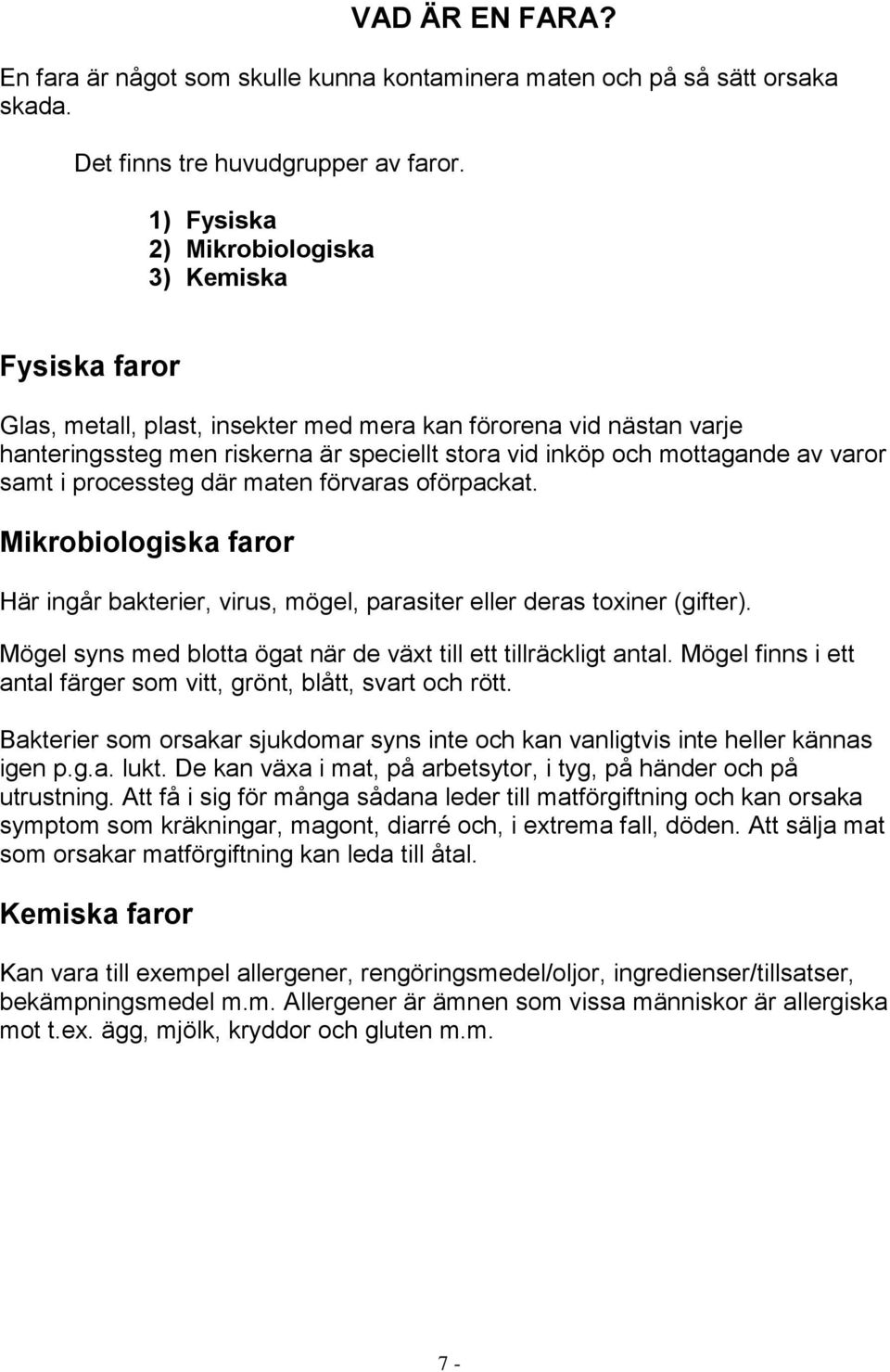 varor samt i processteg där maten förvaras oförpackat. Mikrobiologiska faror Här ingår bakterier, virus, mögel, parasiter eller deras toxiner (gifter).