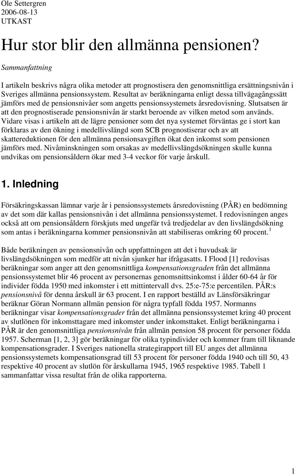 Resultat av beräkningarna enligt dessa tillvägagångssätt jämförs med de pensionsnivåer som angetts pensionssystemets årsredovisning.