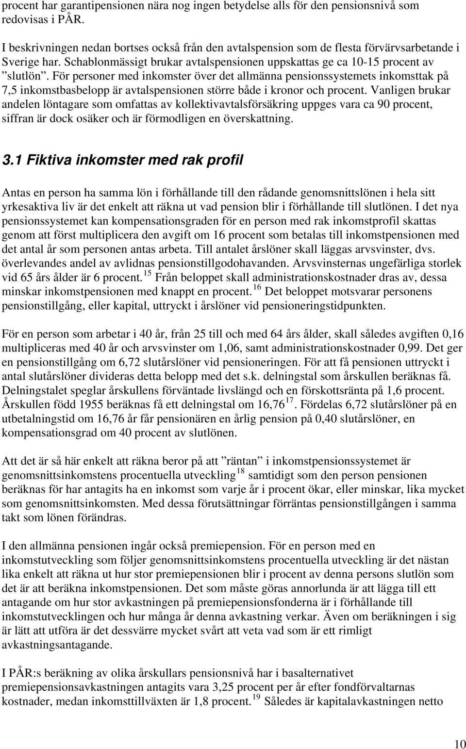 För personer med inkomster över det allmänna pensionssystemets inkomsttak på 7,5 inkomstbasbelopp är avtalspensionen större både i kronor och procent.