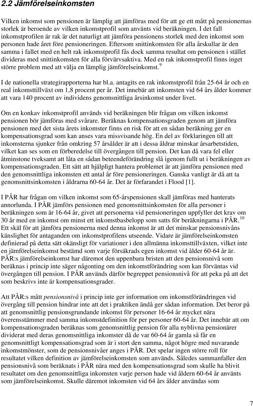Eftersom snittinkomsten för alla årskullar är den samma i fallet med en helt rak inkomstprofil fås dock samma resultat om pensionen i stället divideras med snittinkomsten för alla förvärvsaktiva.