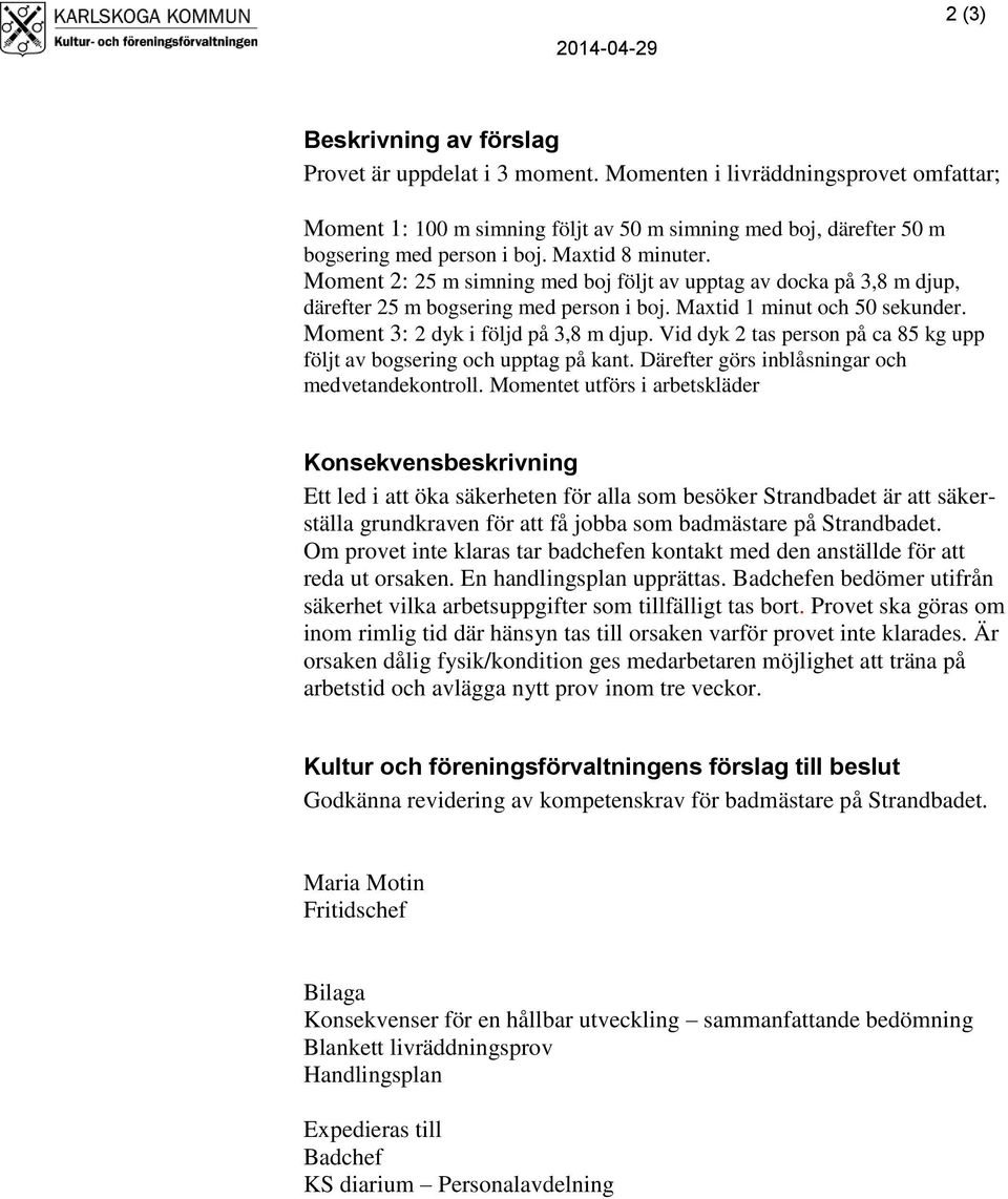 Moment 2: 25 m simning med boj följt av upptag av docka på 3,8 m djup, därefter 25 m bogsering med person i boj. Maxtid 1 minut och 50 sekunder. Moment 3: 2 dyk i följd på 3,8 m djup.