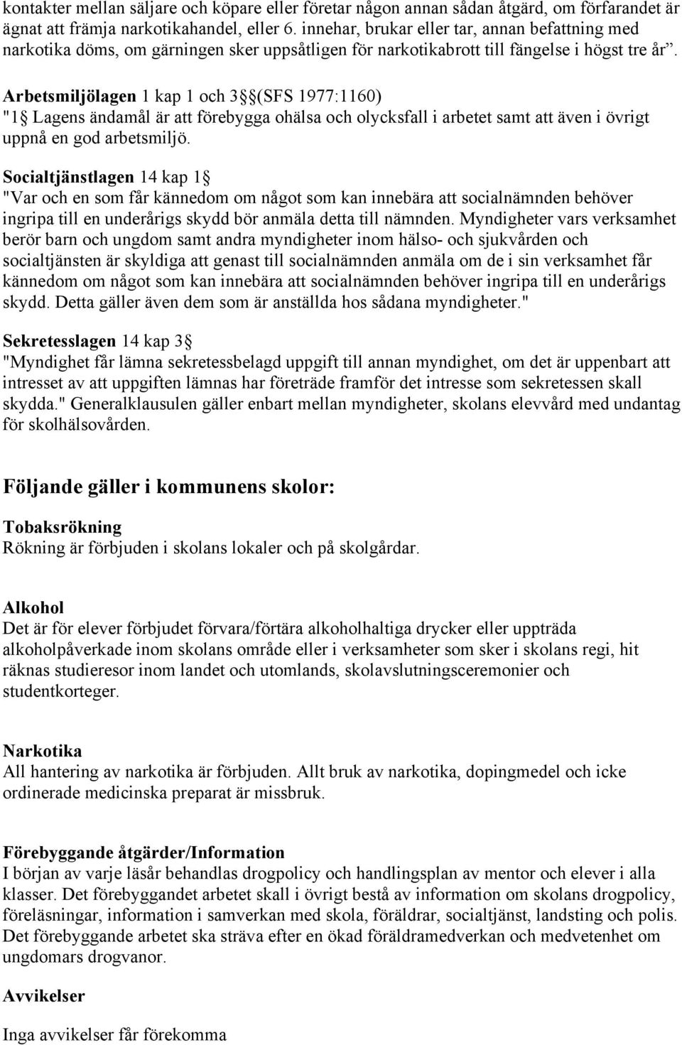 Arbetsmiljölagen 1 kap 1 och 3 (SFS 1977:1160) "1 Lagens ändamål är att förebygga ohälsa och olycksfall i arbetet samt att även i övrigt uppnå en god arbetsmiljö.