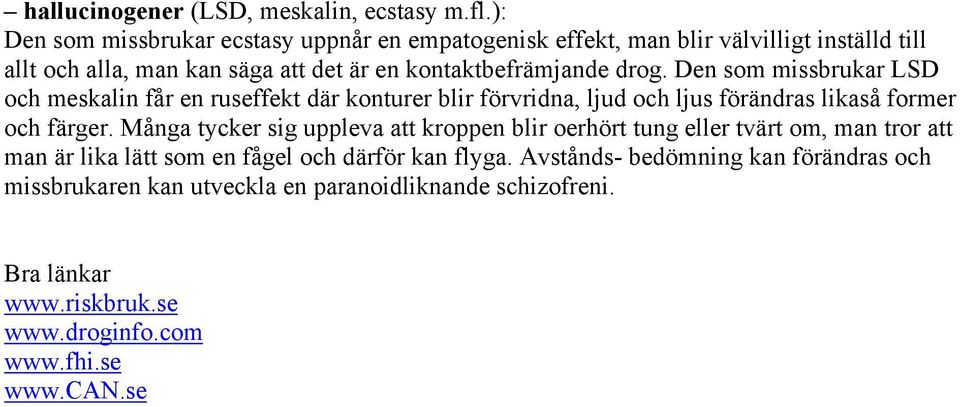 drog. Den som missbrukar LSD och meskalin får en ruseffekt där konturer blir förvridna, ljud och ljus förändras likaså former och färger.