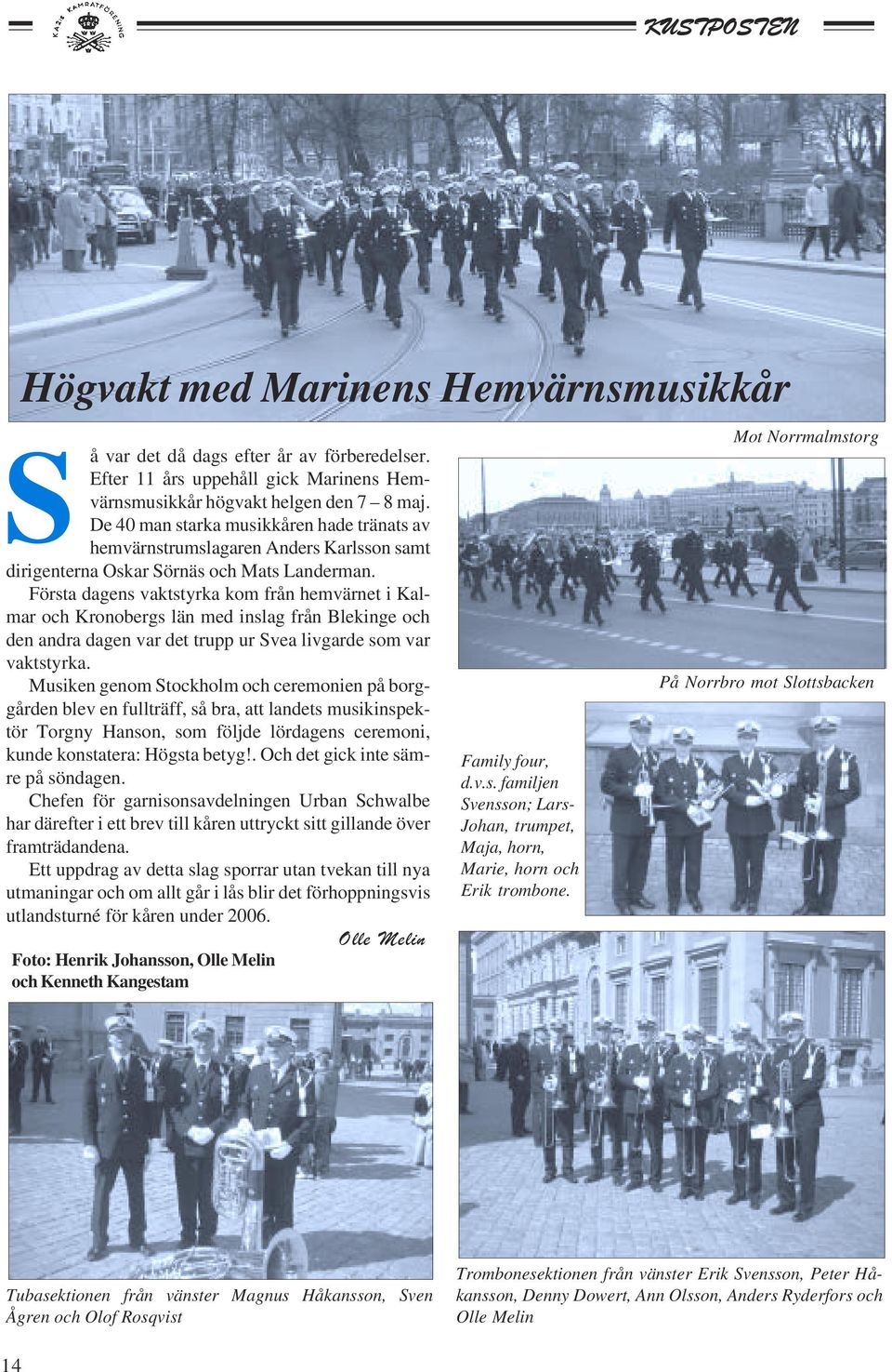 Första dagens vaktstyrka kom från hemvärnet i Kalmar och Kronobergs län med inslag från Blekinge och den andra dagen var det trupp ur Svea livgarde som var vaktstyrka.