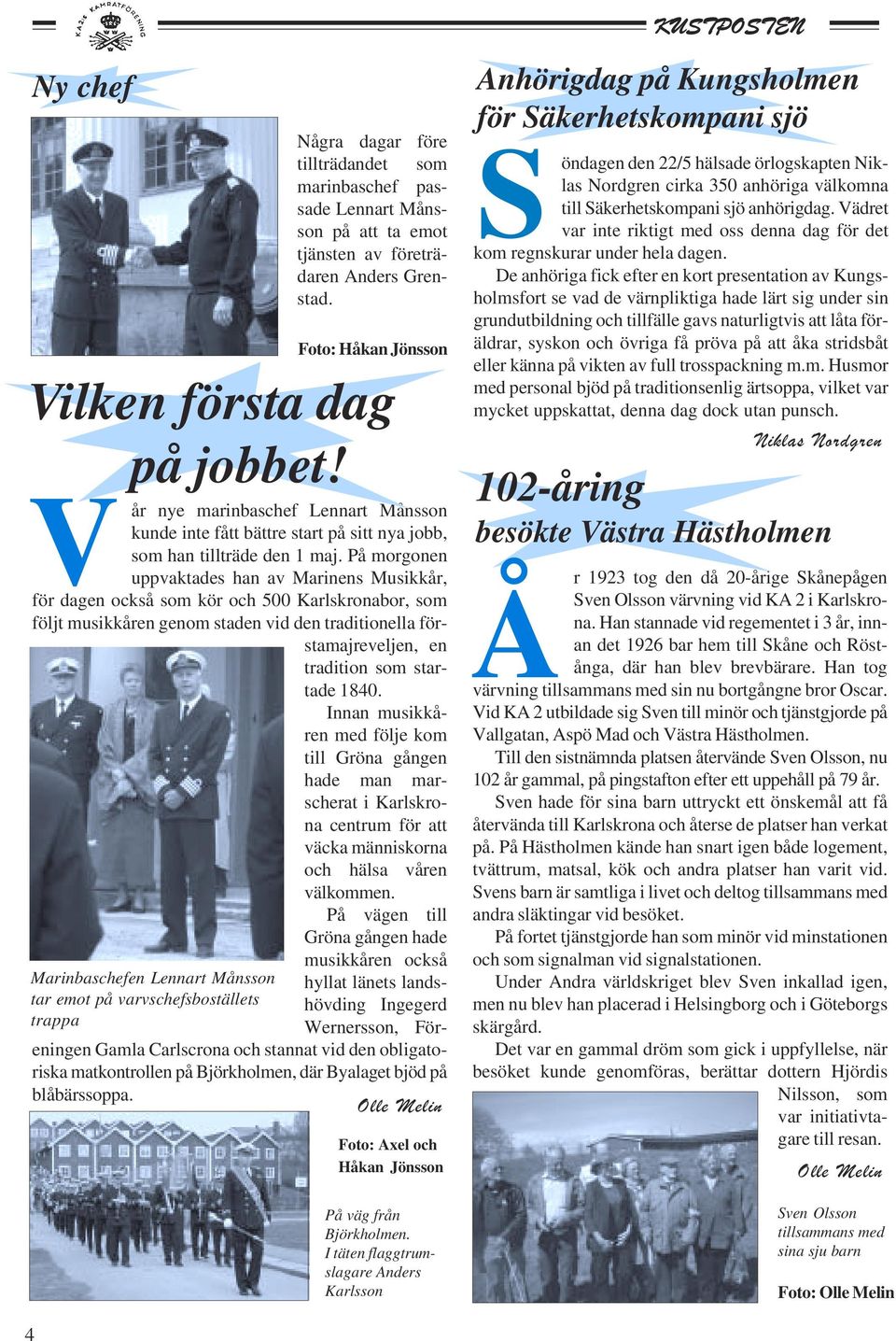 På morgonen uppvaktades han av Marinens Musikkår, för dagen också som kör och 500 Karlskronabor, som följt musikkåren genom staden vid den traditionella förstamajreveljen, en tradition som startade