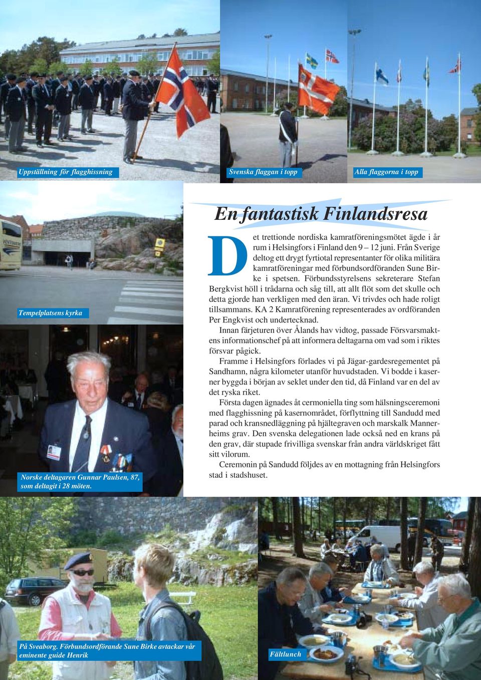 Från Sverige deltog ett drygt fyrtiotal representanter för olika militära kamratföreningar med förbundsordföranden Sune Birke i spetsen.