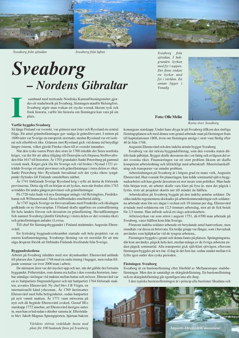 Sveaborg utgör utan tvekan ett stycke svensk liksom rysk och finsk historia, varför lite historia om fästningen kan vara på sin plats.