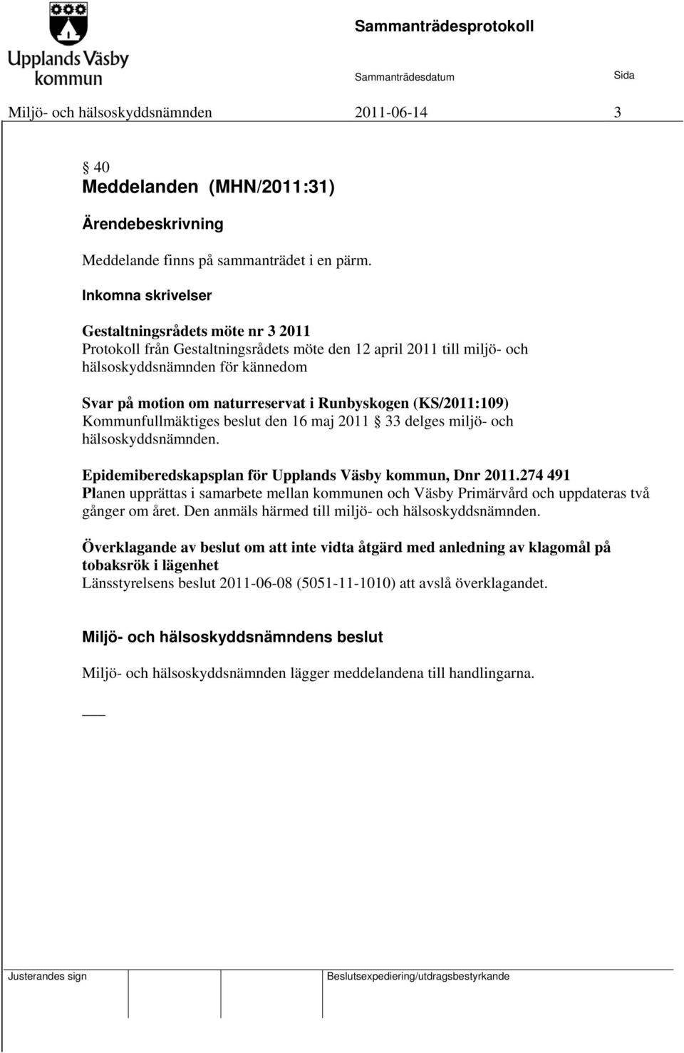 Runbyskogen (KS/2011:109) Kommunfullmäktiges beslut den 16 maj 2011 33 delges miljö- och hälsoskyddsnämnden. Epidemiberedskapsplan för Upplands Väsby kommun, Dnr 2011.
