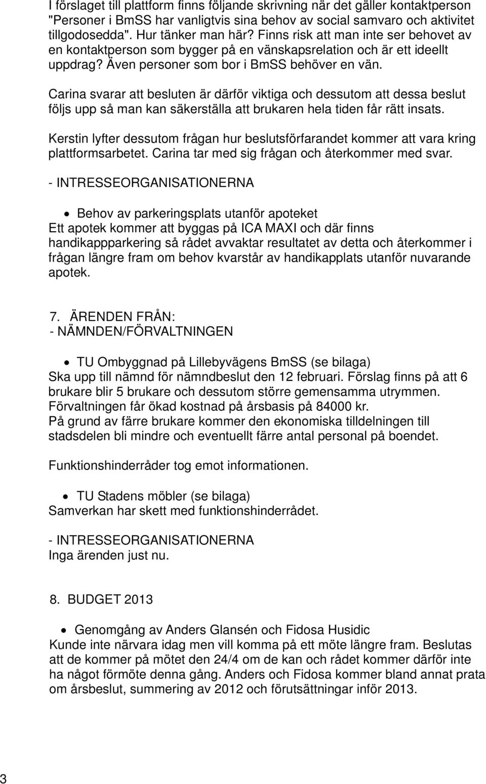 Carina svarar att besluten är därför viktiga och dessutom att dessa beslut följs upp så man kan säkerställa att brukaren hela tiden får rätt insats.