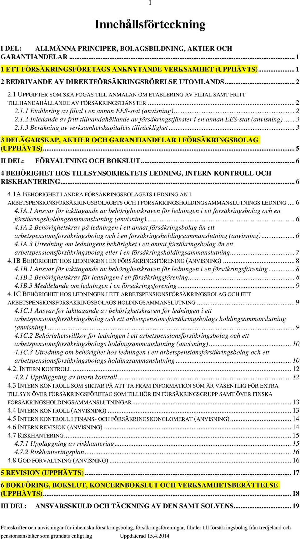 .. 2 2.1.2 Inledande av fritt tillhandahållande av försäkringstjänster i en annan EES-stat (anvisning)... 3 2.1.3 Beräkning av verksamhetskapitalets tillräcklighet.