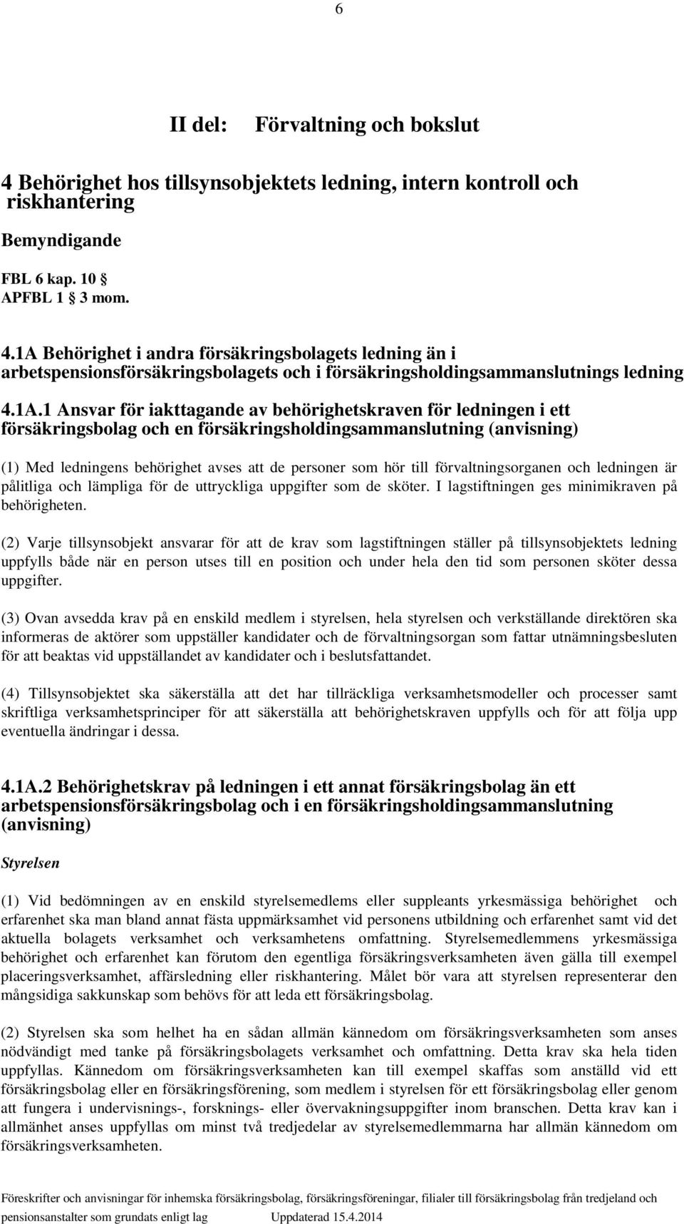 till förvaltningsorganen och ledningen är pålitliga och lämpliga för de uttryckliga uppgifter som de sköter. I lagstiftningen ges minimikraven på behörigheten.