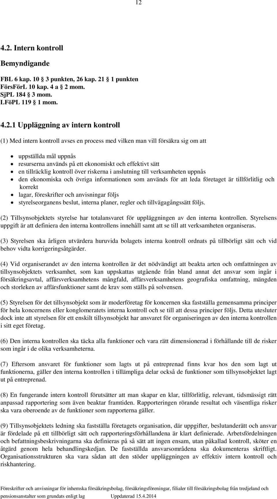 verksamheten uppnås den ekonomiska och övriga informationen som används för att leda företaget är tillförlitlig och korrekt lagar, föreskrifter och anvisningar följs styrelseorganens beslut, interna