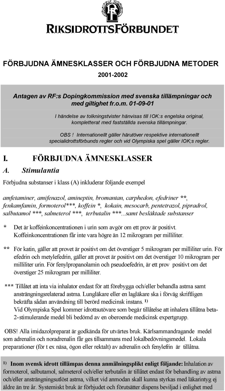 Internationellt gäller härutöver respektive internationellt specialidrottsförbunds regler och vid Olympiska spel gäller IOK;s regler. I. FÖRBJUDNA ÄMNESKLASSER A.