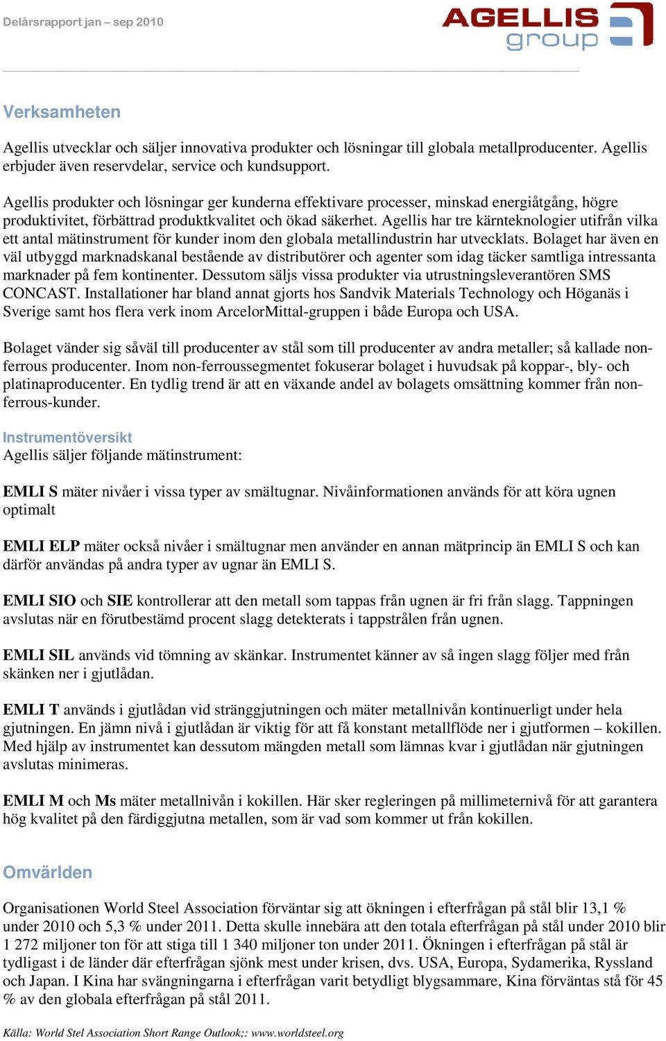 Agellis har tre kärnteknologier utifrån vilka ett antal mätinstrument för kunder inom den globala metallindustrin har utvecklats.