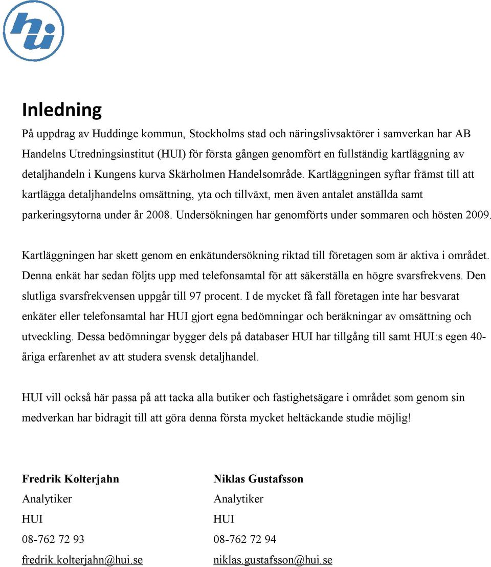 Kartläggningen syftar främst till att kartlägga detaljhandelns omsättning, yta och tillväxt, men även antalet anställda samt parkeringsytorna under år 2008.