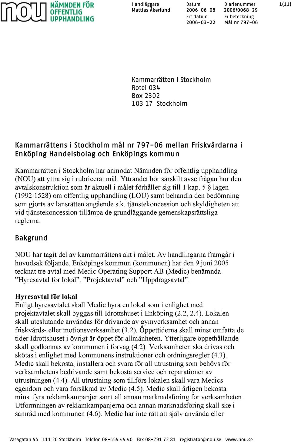 Yttrandet bör särskilt avse frågan hur den avtalskonstruktion som är aktuell i målet förhåller sig till 1 kap.