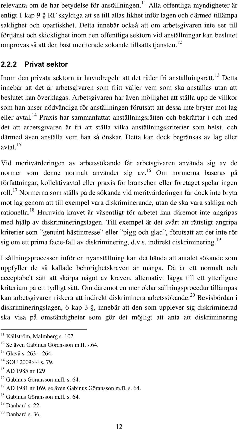 tjänsten. 12 2.2.2 Privat sektor Inom den privata sektorn är huvudregeln att det råder fri anställningsrätt.