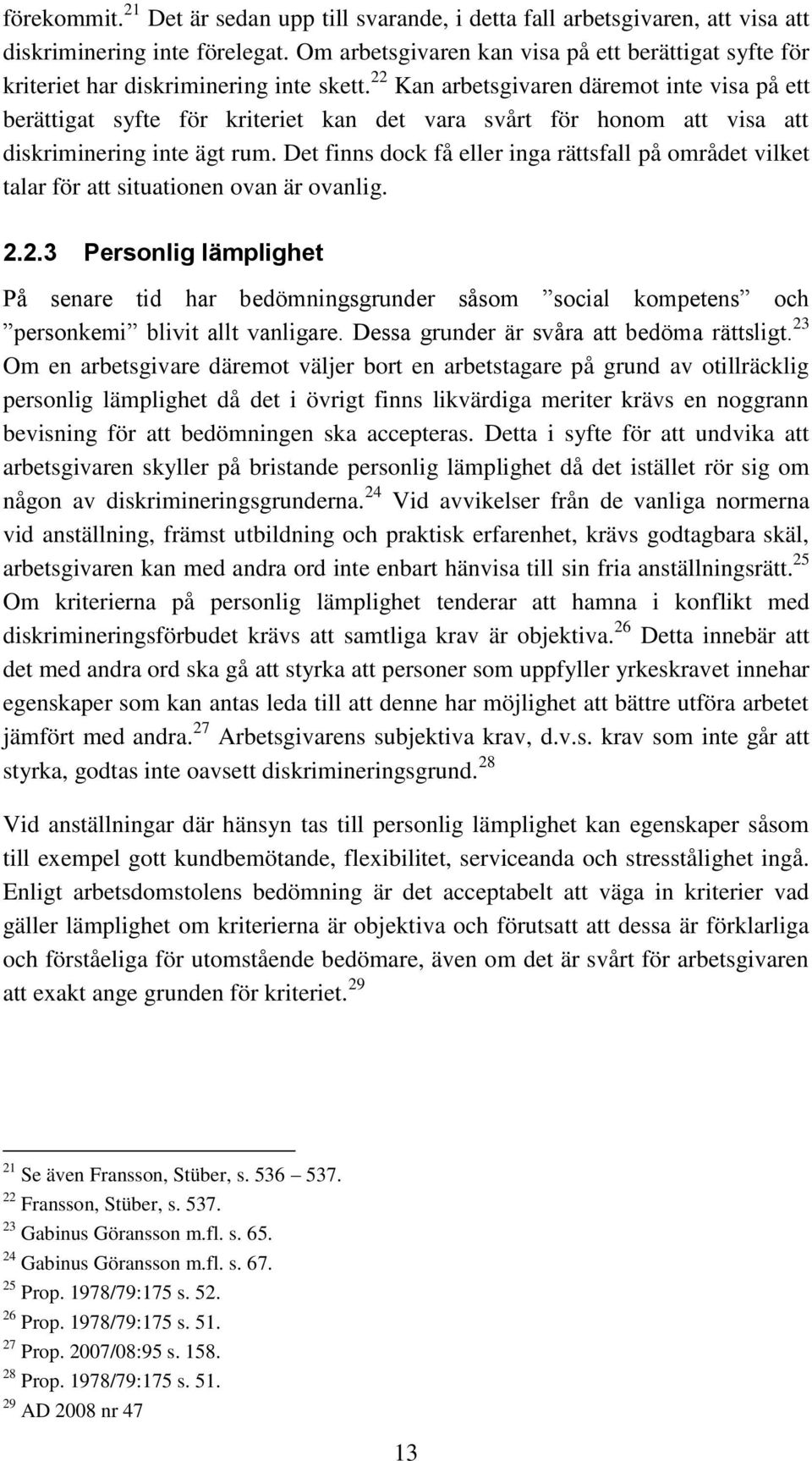 22 Kan arbetsgivaren däremot inte visa på ett berättigat syfte för kriteriet kan det vara svårt för honom att visa att diskriminering inte ägt rum.