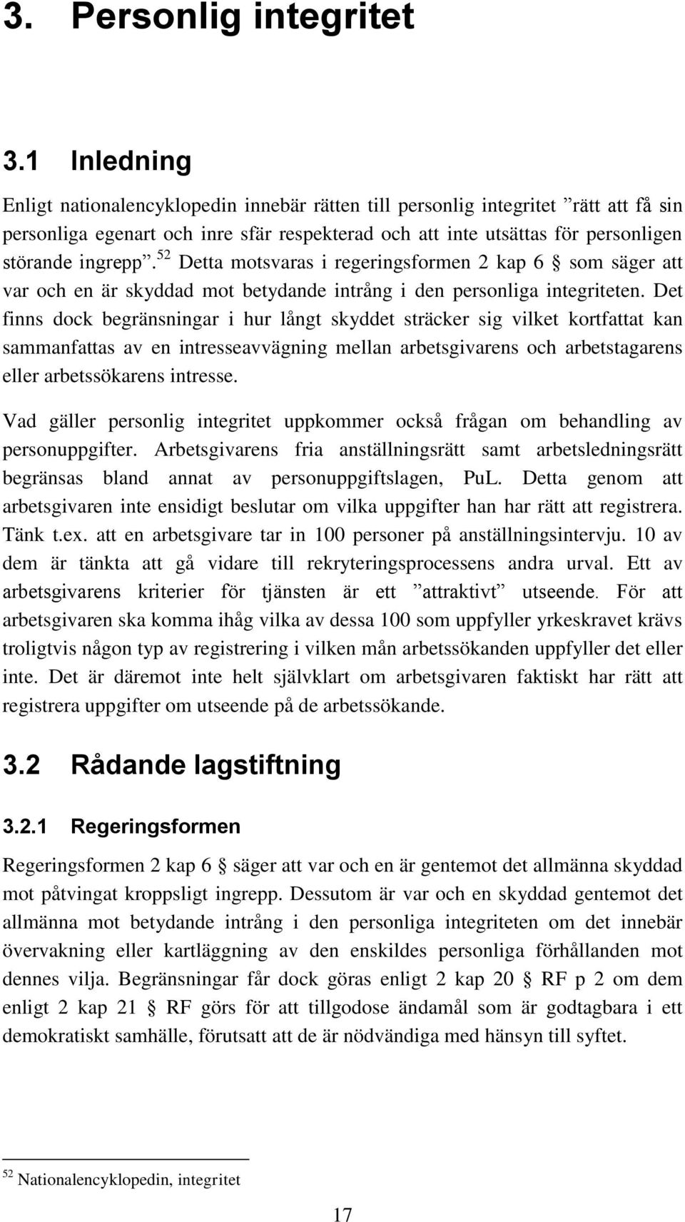 52 Detta motsvaras i regeringsformen 2 kap 6 som säger att var och en är skyddad mot betydande intrång i den personliga integriteten.