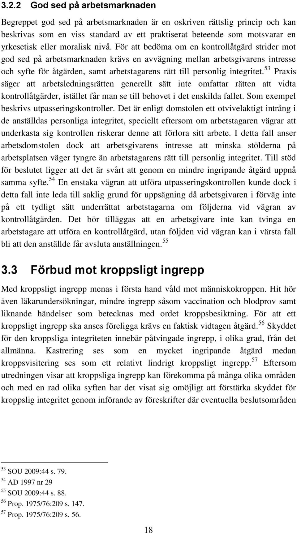 För att bedöma om en kontrollåtgärd strider mot god sed på arbetsmarknaden krävs en avvägning mellan arbetsgivarens intresse och syfte för åtgärden, samt arbetstagarens rätt till personlig integritet.