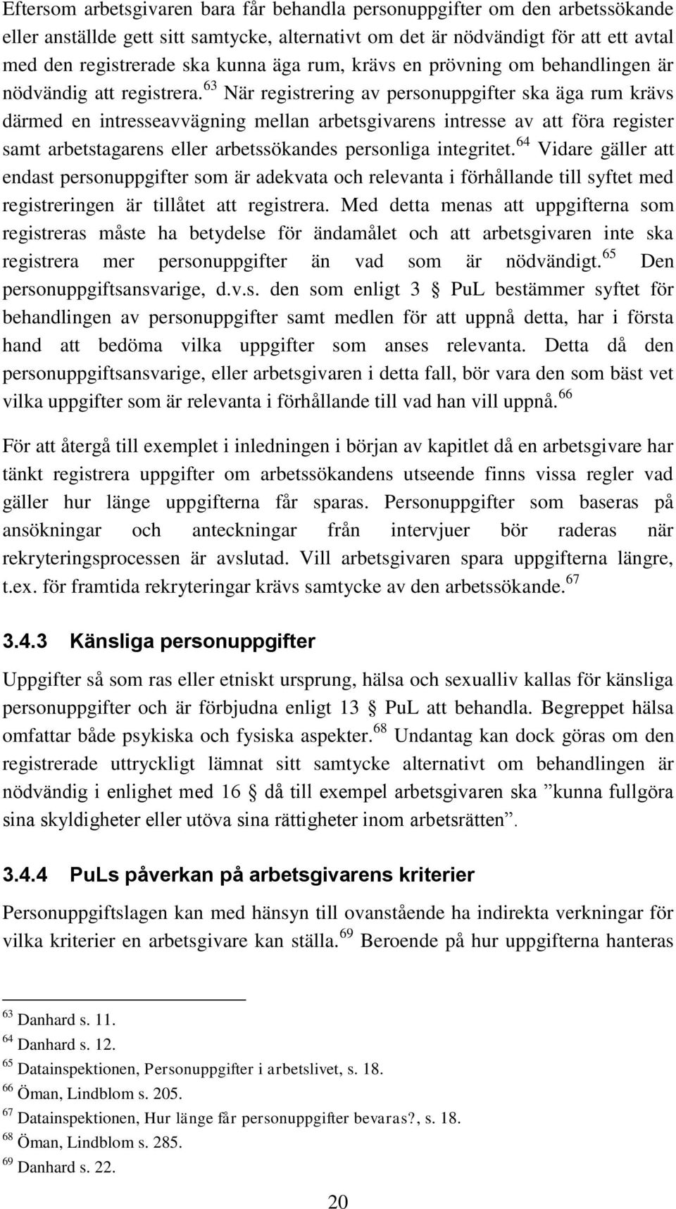 63 När registrering av personuppgifter ska äga rum krävs därmed en intresseavvägning mellan arbetsgivarens intresse av att föra register samt arbetstagarens eller arbetssökandes personliga integritet.