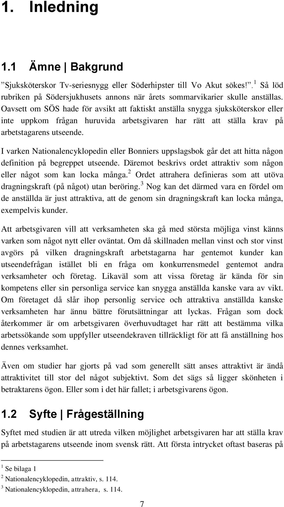 I varken Nationalencyklopedin eller Bonniers uppslagsbok går det att hitta någon definition på begreppet utseende. Däremot beskrivs ordet attraktiv som någon eller något som kan locka många.