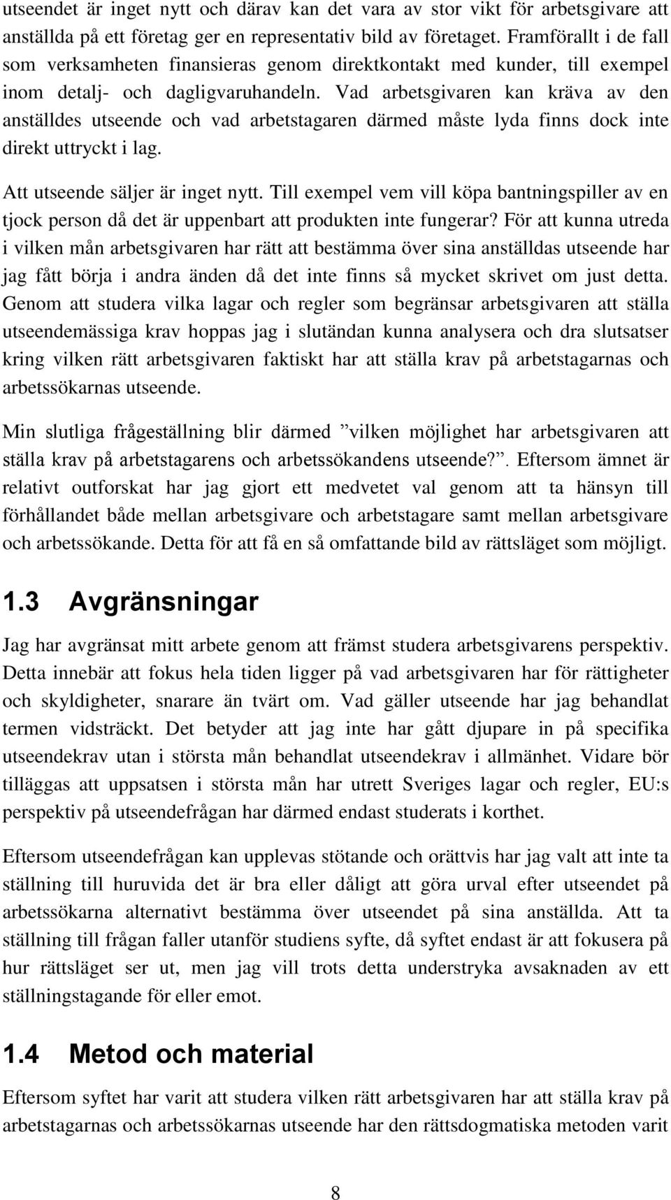 Vad arbetsgivaren kan kräva av den anställdes utseende och vad arbetstagaren därmed måste lyda finns dock inte direkt uttryckt i lag. Att utseende säljer är inget nytt.