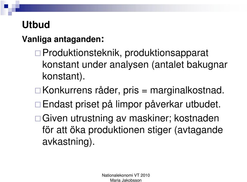 Konkurrens råder, pris = marginalkostnad.