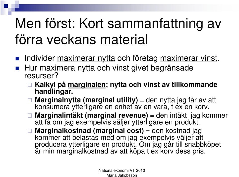 Marginalnytta (marginal utility) = den nytta jag får av att konsumera ytterligare en enhet av en vara, t ex en korv.