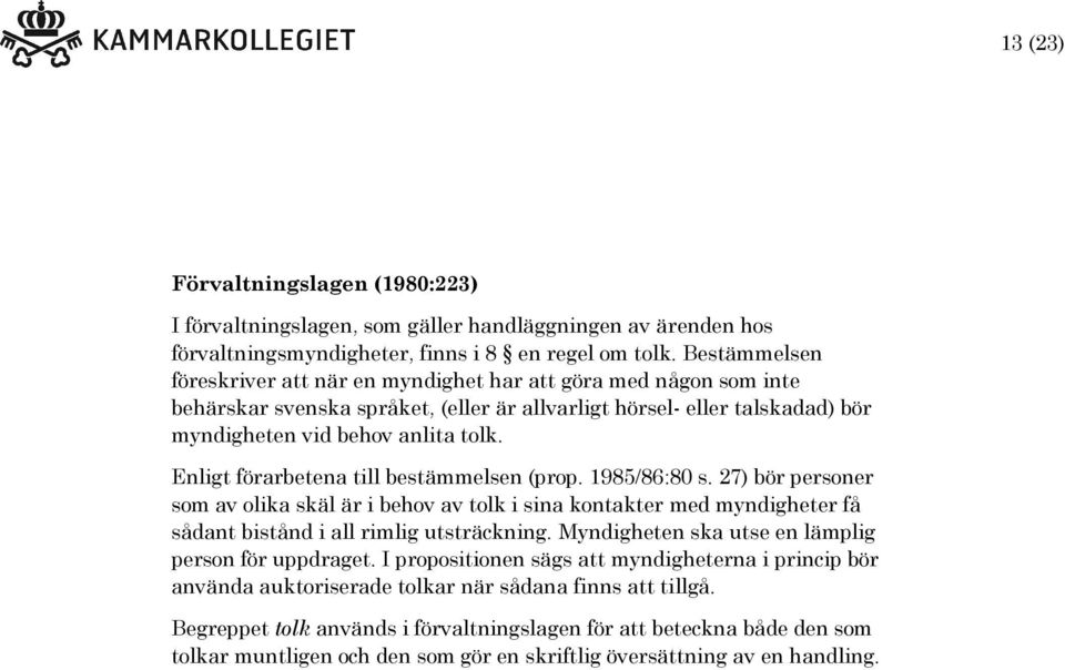Enligt förarbetena till bestämmelsen (prop. 1985/86:80 s. 27) bör personer som av olika skäl är i behov av tolk i sina kontakter med myndigheter få sådant bistånd i all rimlig utsträckning.