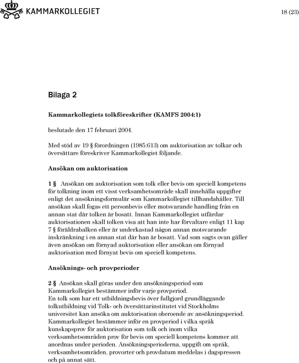 Ansökan om auktorisation 1 Ansökan om auktorisation som tolk eller bevis om speciell kompetens för tolkning inom ett visst verksamhetsområde skall innehålla uppgifter enligt det ansökningsformulär