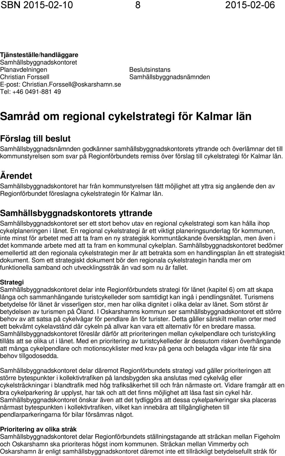 och överlämnar det till kommunstyrelsen som svar på Regionförbundets remiss över förslag till cykelstrategi för Kalmar län.