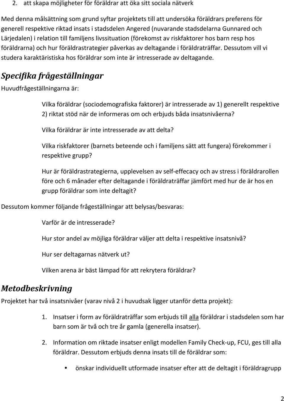 påverkas av deltagande i föräldraträffar. Dessutom vill vi studera karaktäristiska hos föräldrar som inte är intresserade av deltagande.