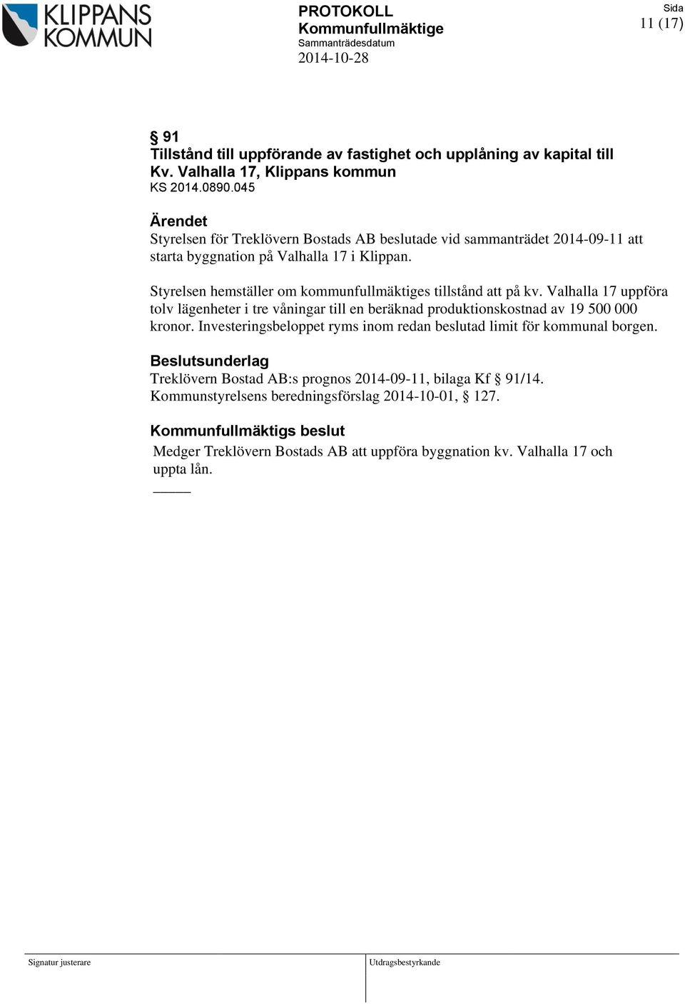 Valhalla 17 uppföra tolv lägenheter i tre våningar till en beräknad produktionskostnad av 19 500 000 kronor. Investeringsbeloppet ryms inom redan beslutad limit för kommunal borgen.